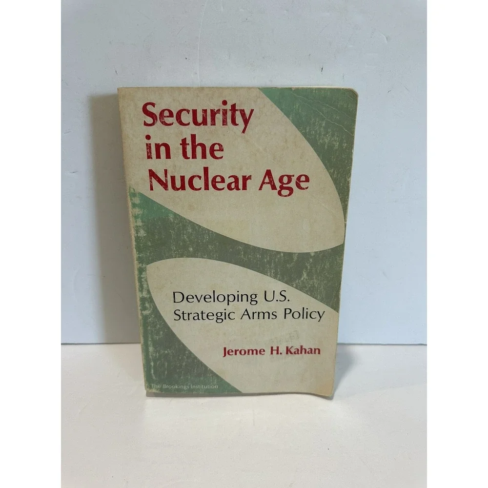 Jerome Kahan SECURITY IN THE NUCLEAR AGE Developing U. S. Strategic Arms Policy